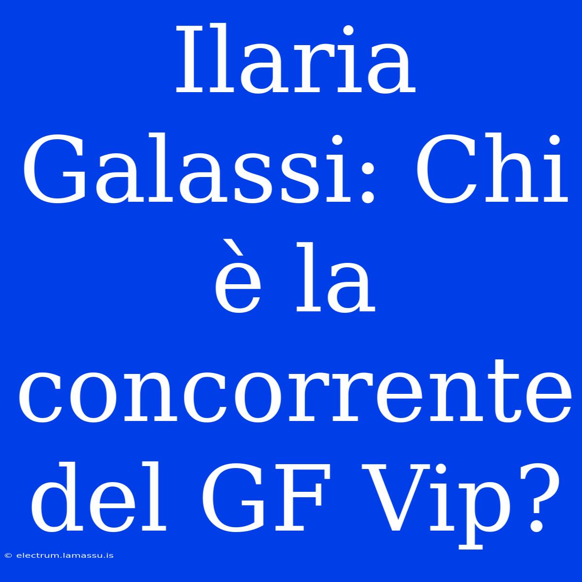 Ilaria Galassi: Chi È La Concorrente Del GF Vip?