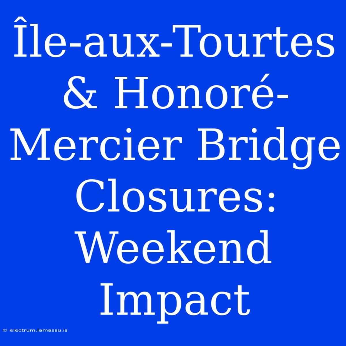 Île-aux-Tourtes & Honoré-Mercier Bridge Closures: Weekend Impact