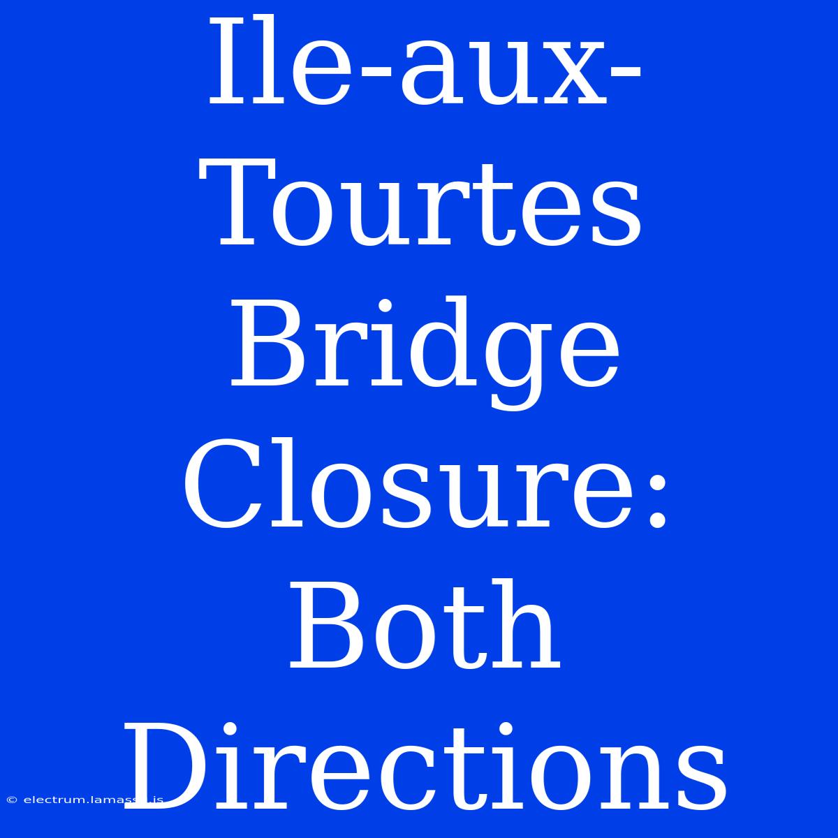 Ile-aux-Tourtes Bridge Closure: Both Directions 