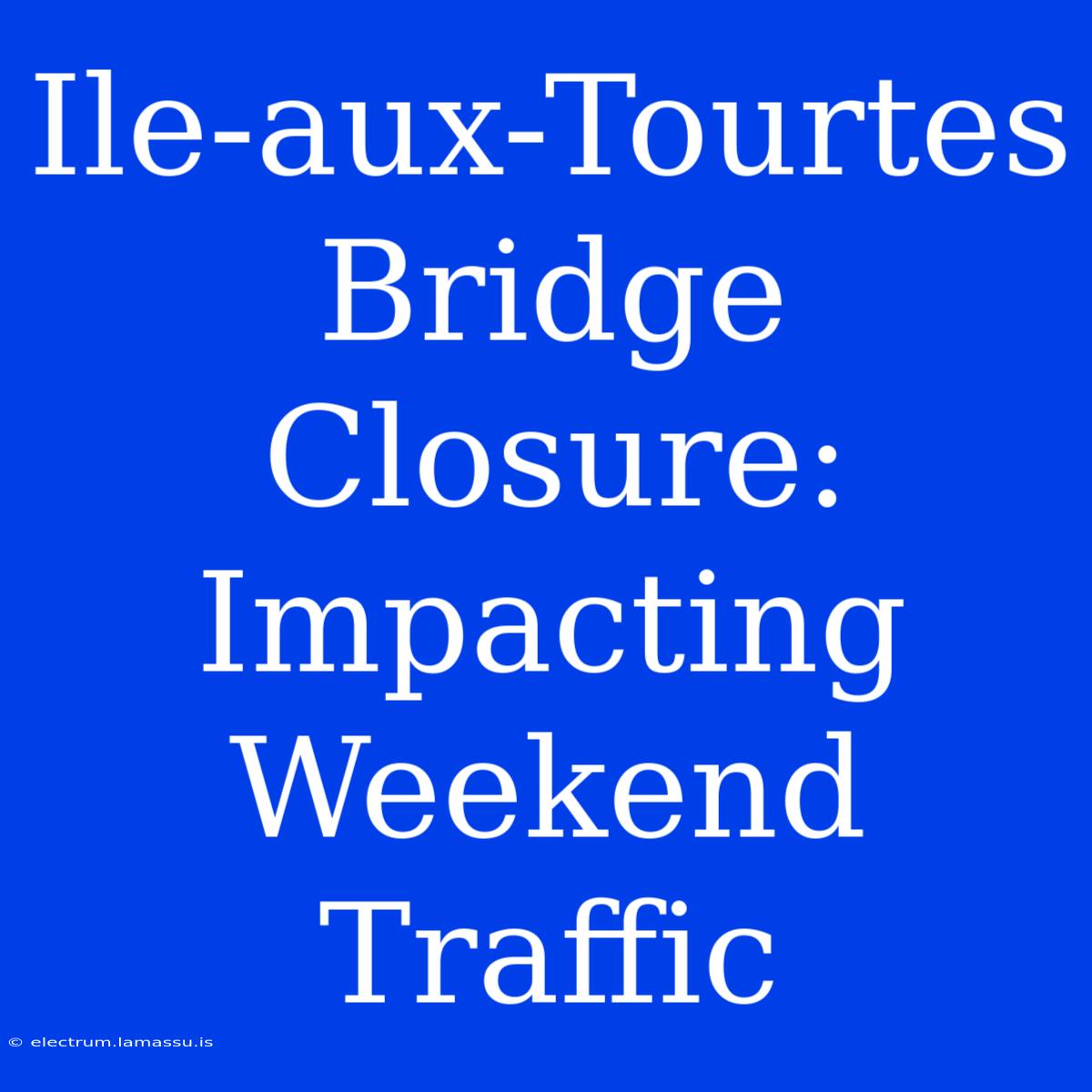 Ile-aux-Tourtes Bridge Closure: Impacting Weekend Traffic 