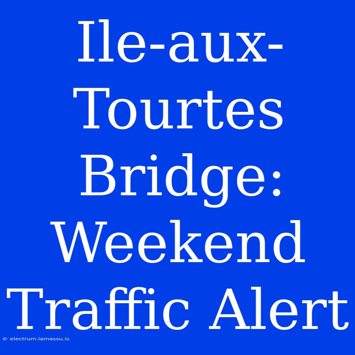 Ile-aux-Tourtes Bridge: Weekend Traffic Alert 