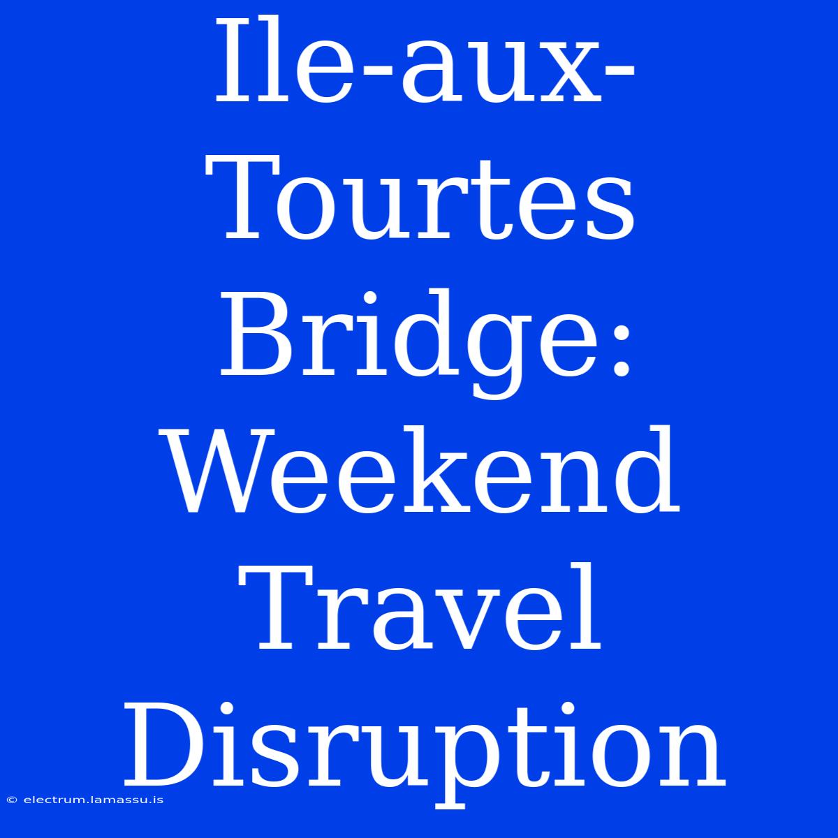 Ile-aux-Tourtes Bridge: Weekend Travel Disruption 