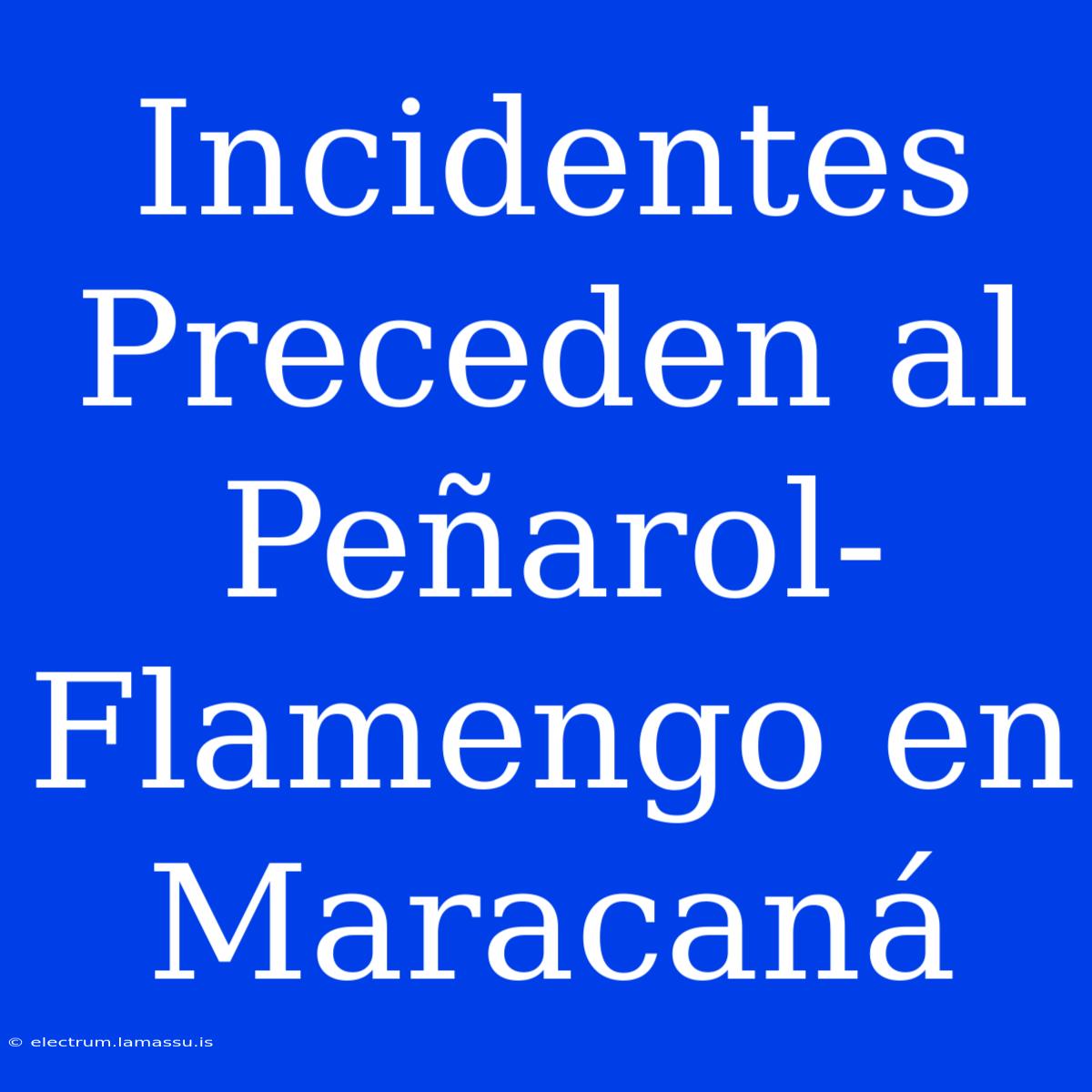 Incidentes Preceden Al Peñarol-Flamengo En Maracaná