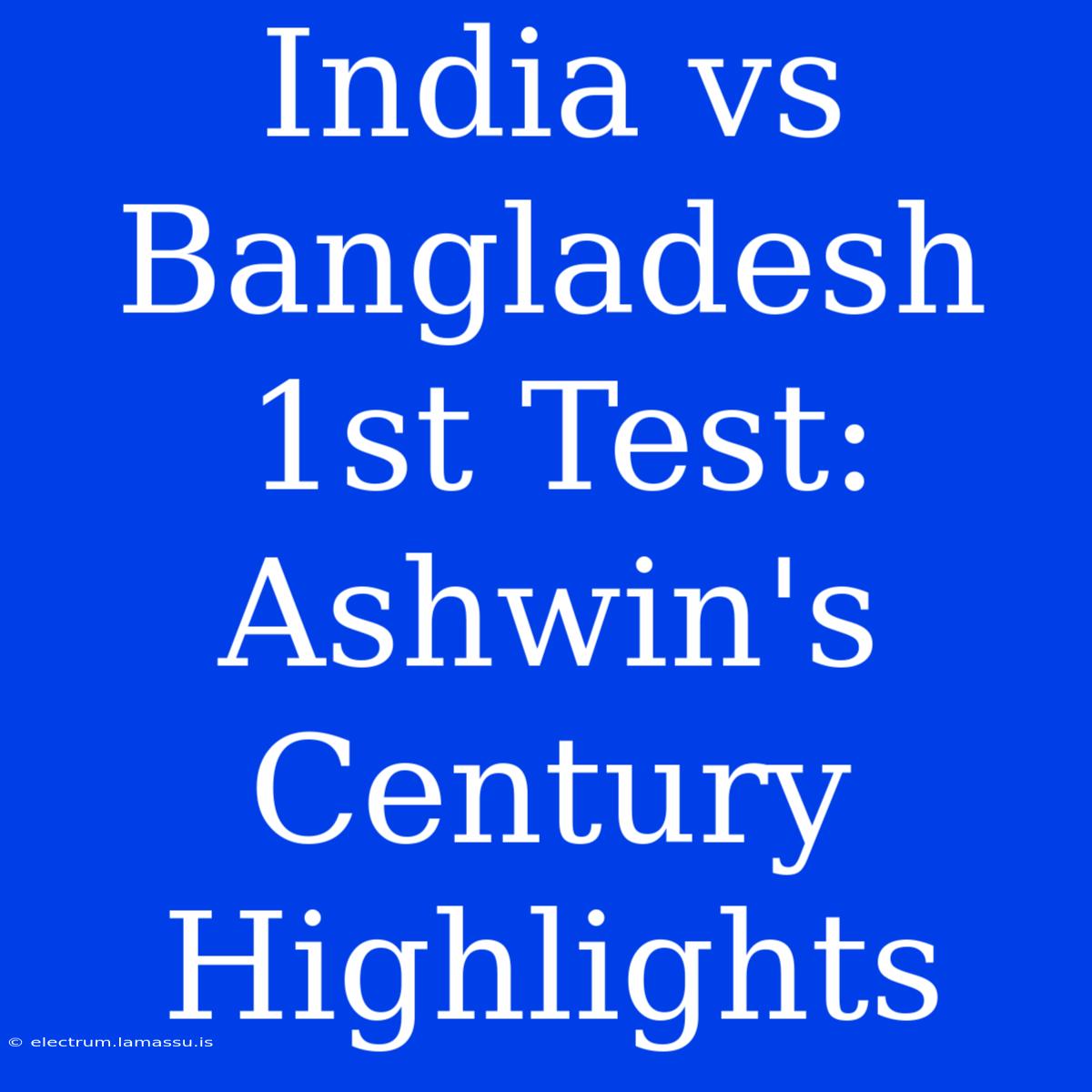 India Vs Bangladesh 1st Test: Ashwin's Century Highlights