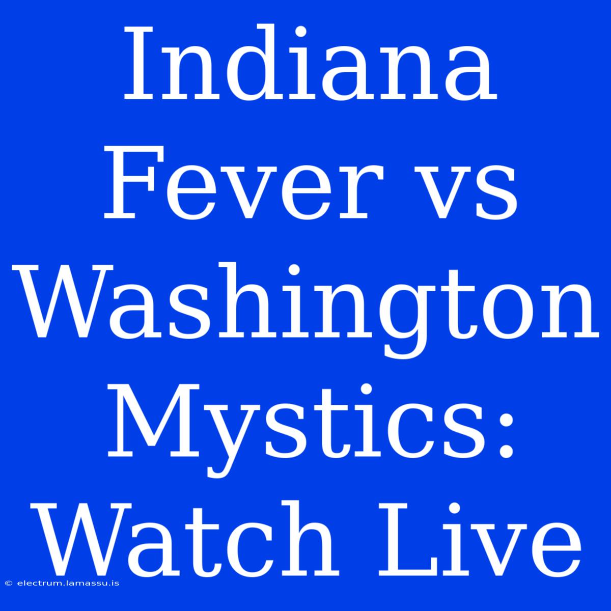 Indiana Fever Vs Washington Mystics: Watch Live