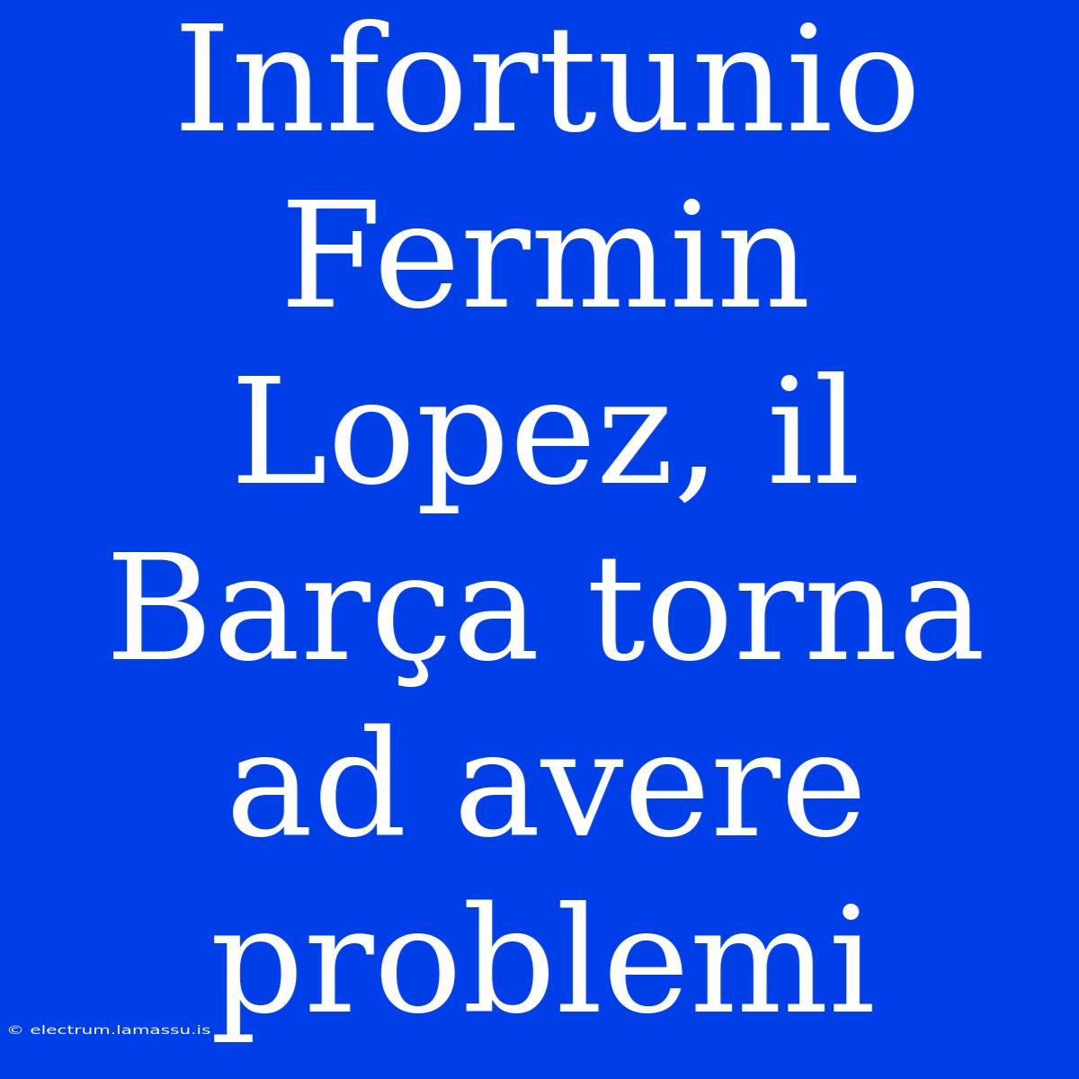 Infortunio Fermin Lopez, Il Barça Torna Ad Avere Problemi