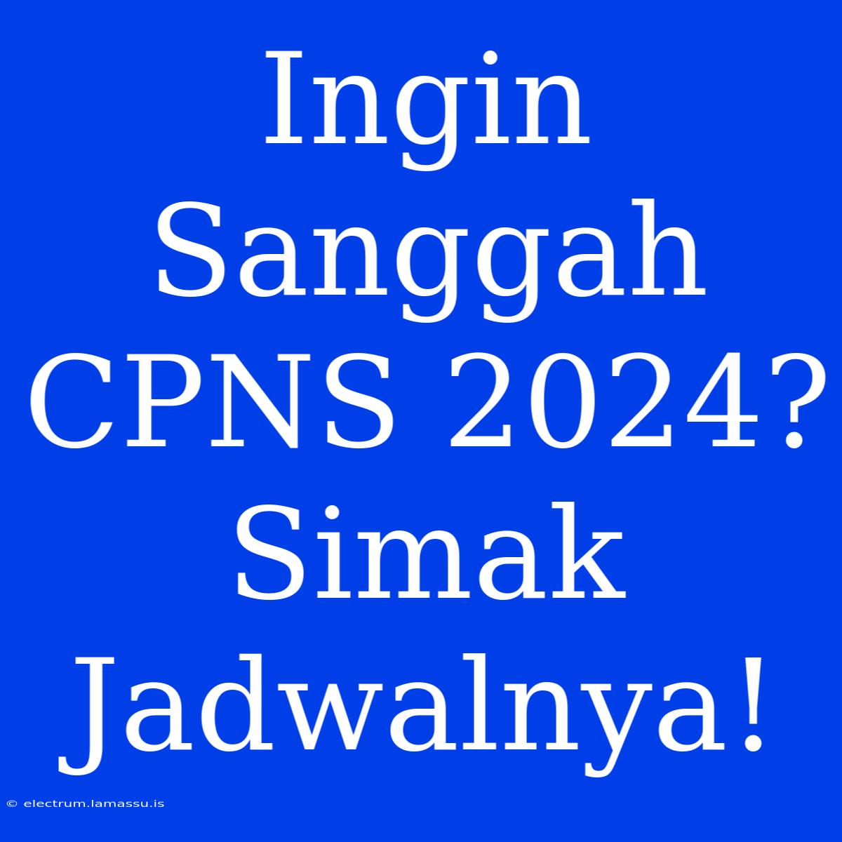 Ingin Sanggah CPNS 2024? Simak Jadwalnya!