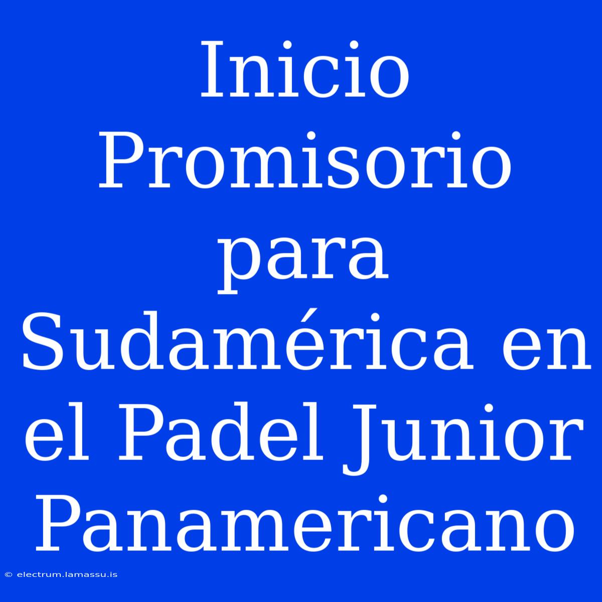 Inicio Promisorio Para Sudamérica En El Padel Junior Panamericano 