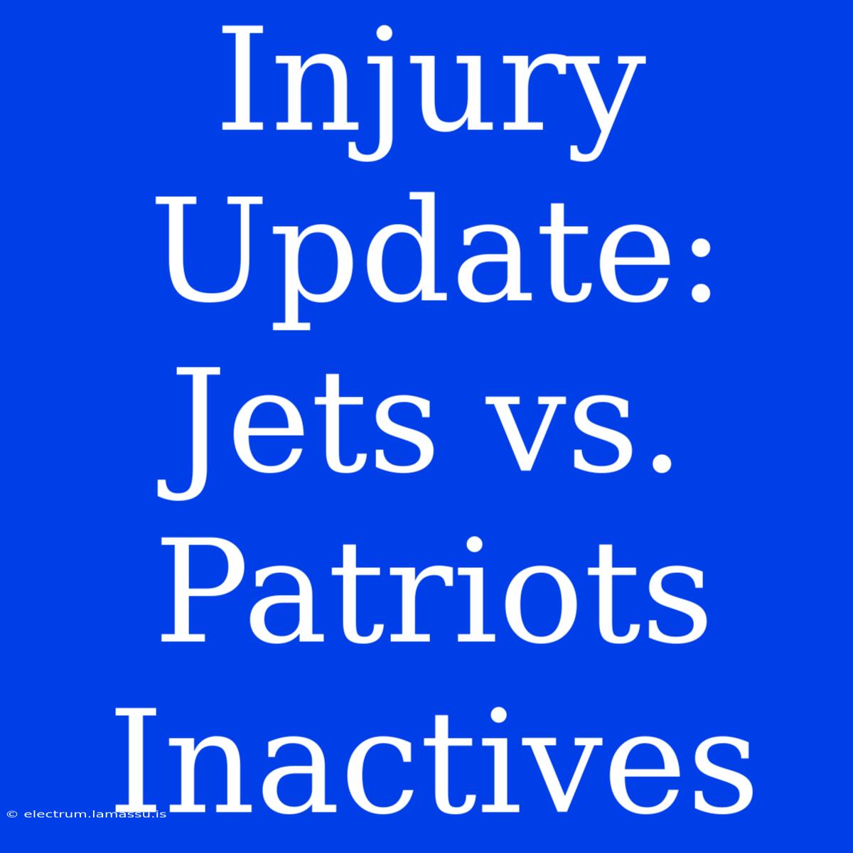 Injury Update: Jets Vs. Patriots Inactives