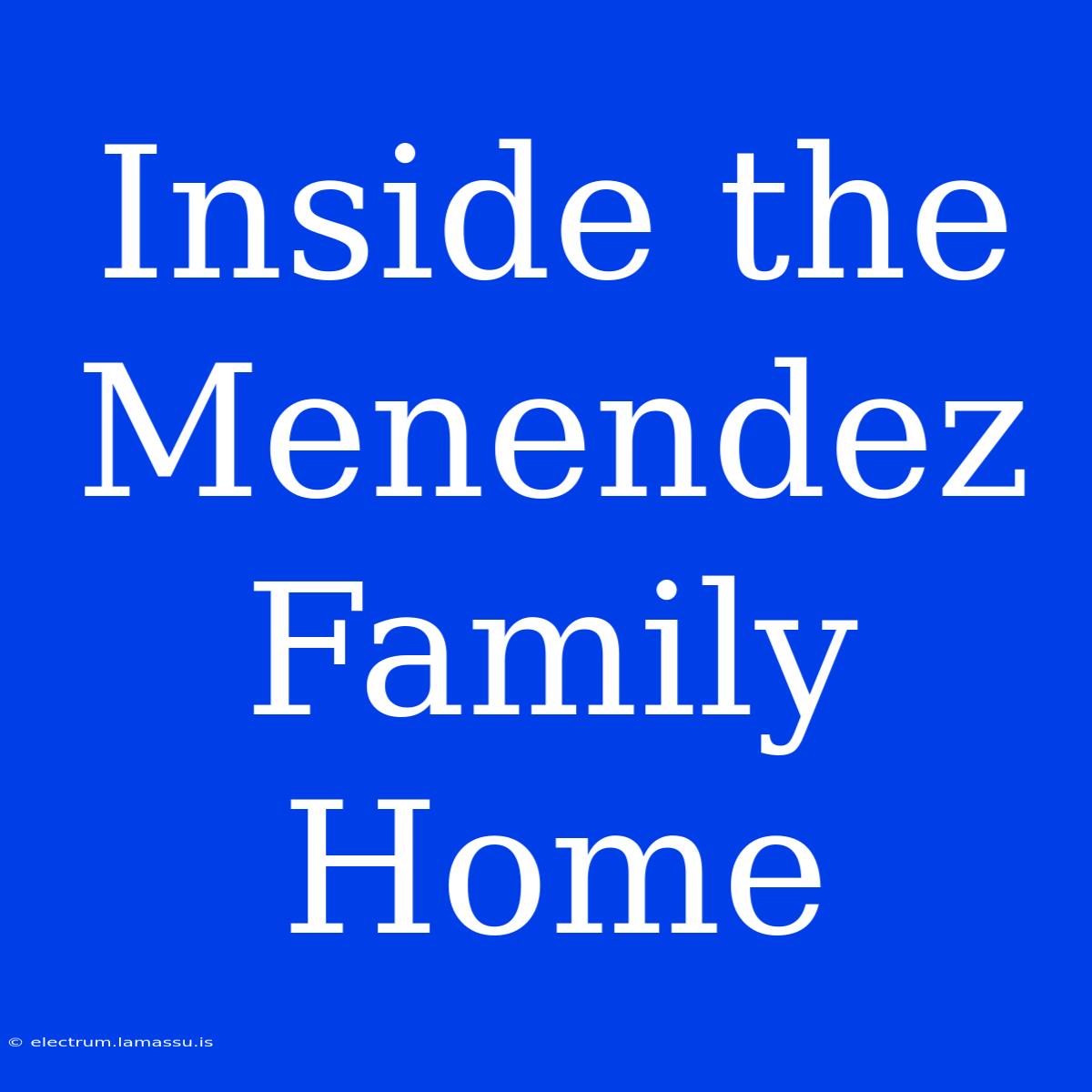 Inside The Menendez Family Home