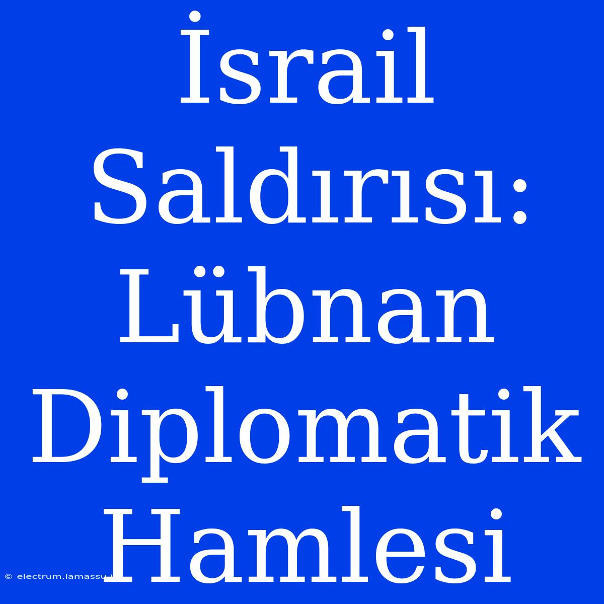 İsrail Saldırısı: Lübnan Diplomatik Hamlesi