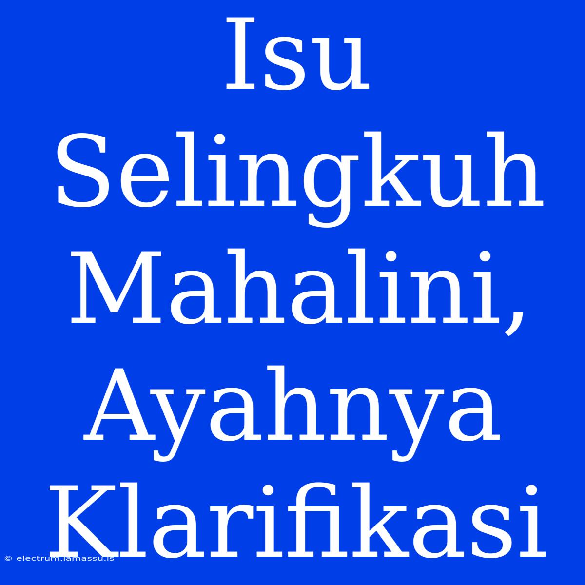 Isu Selingkuh Mahalini, Ayahnya Klarifikasi