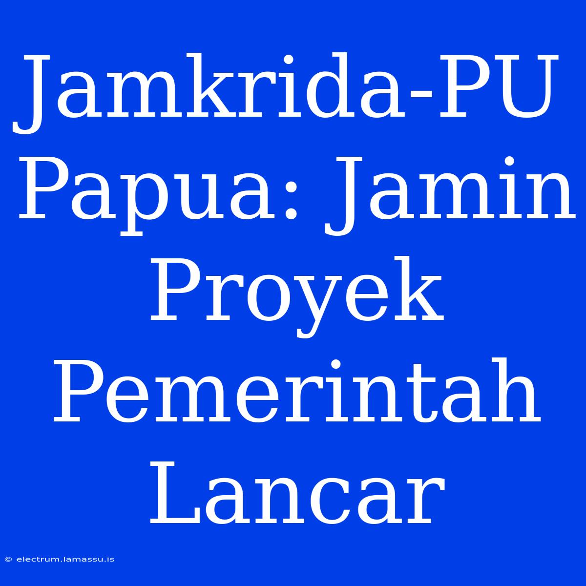 Jamkrida-PU Papua: Jamin Proyek Pemerintah Lancar