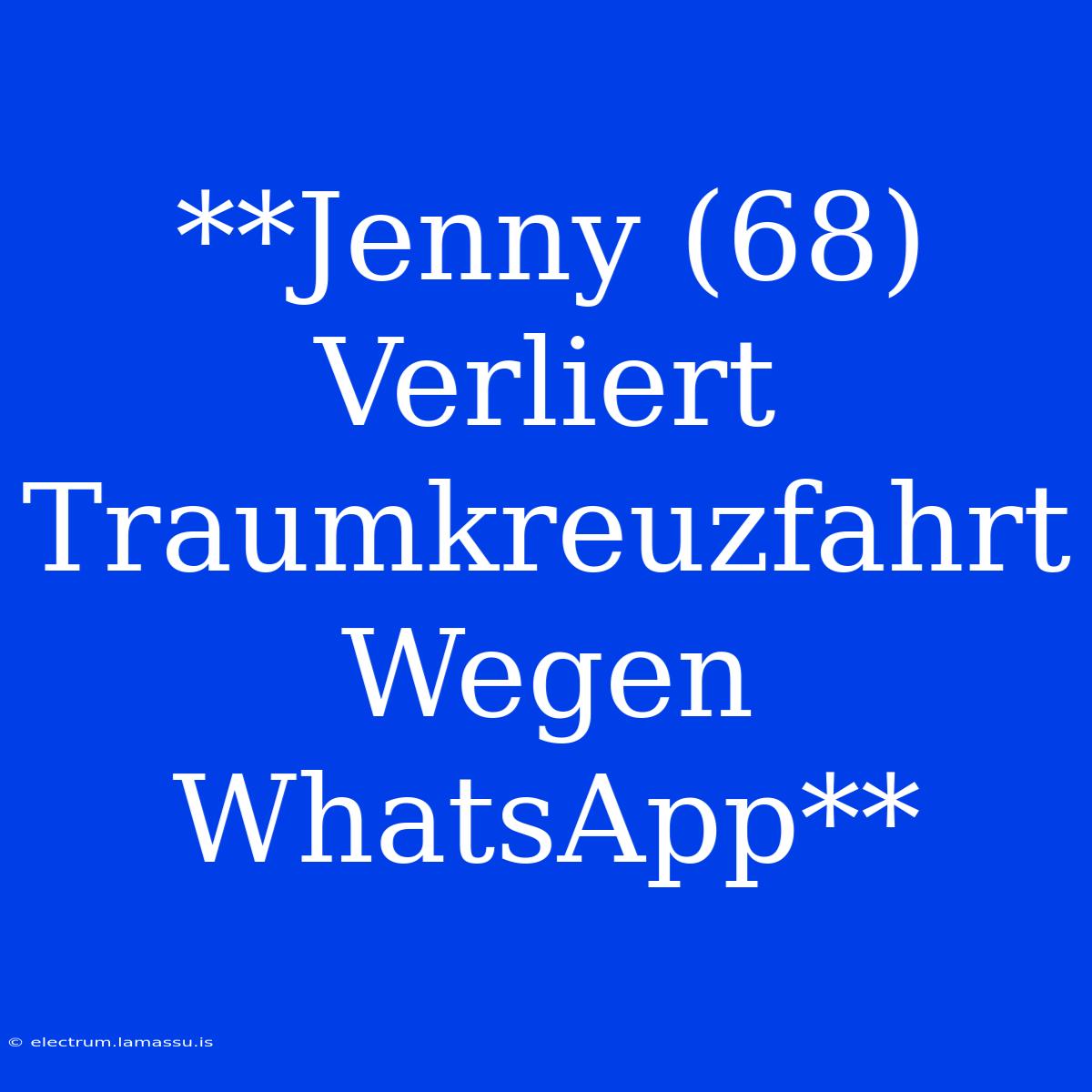 **Jenny (68) Verliert Traumkreuzfahrt Wegen WhatsApp**