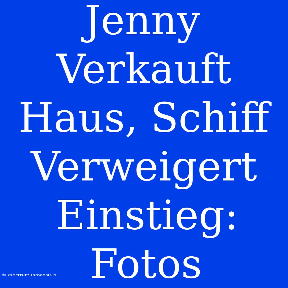 Jenny Verkauft Haus, Schiff Verweigert Einstieg: Fotos