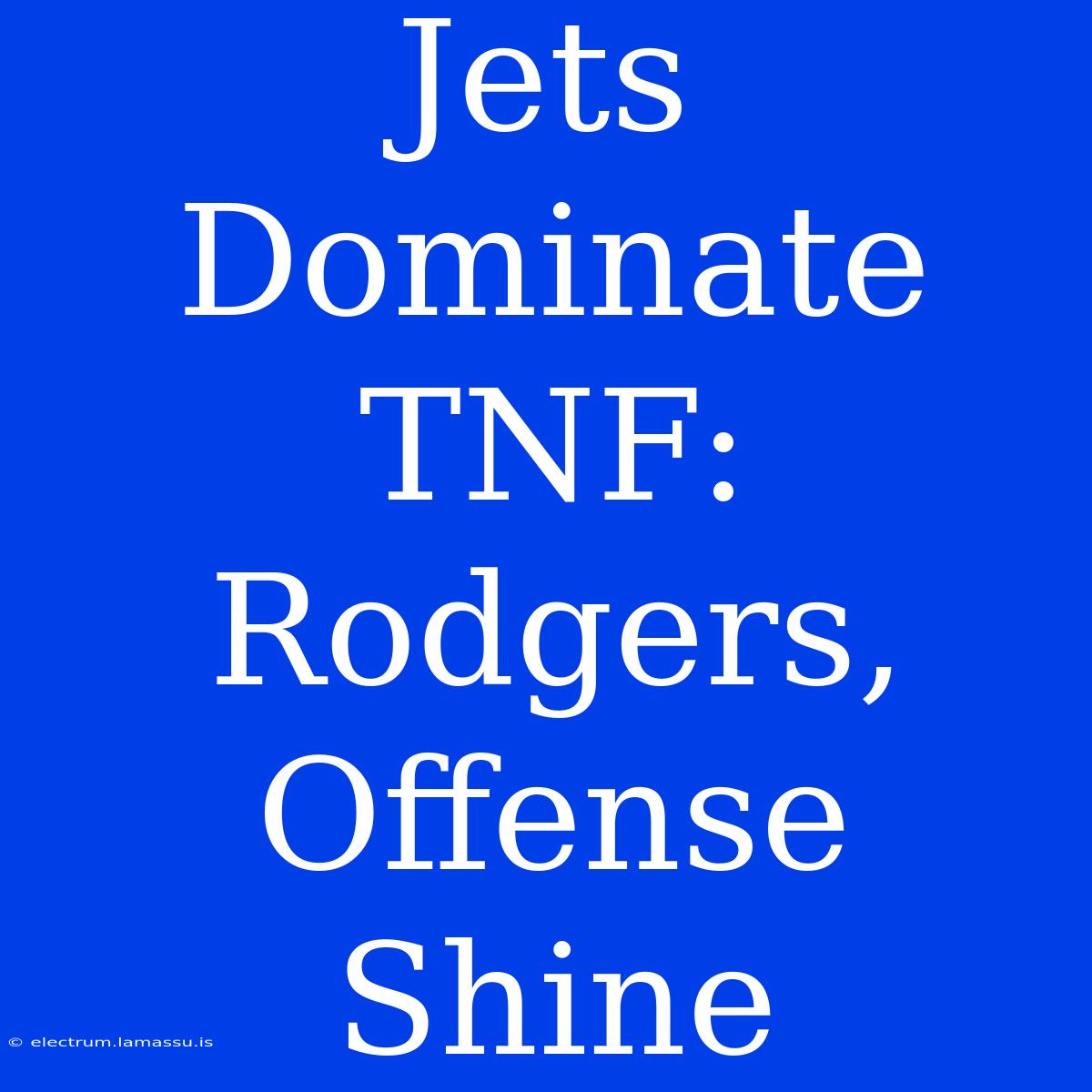 Jets Dominate TNF: Rodgers, Offense Shine