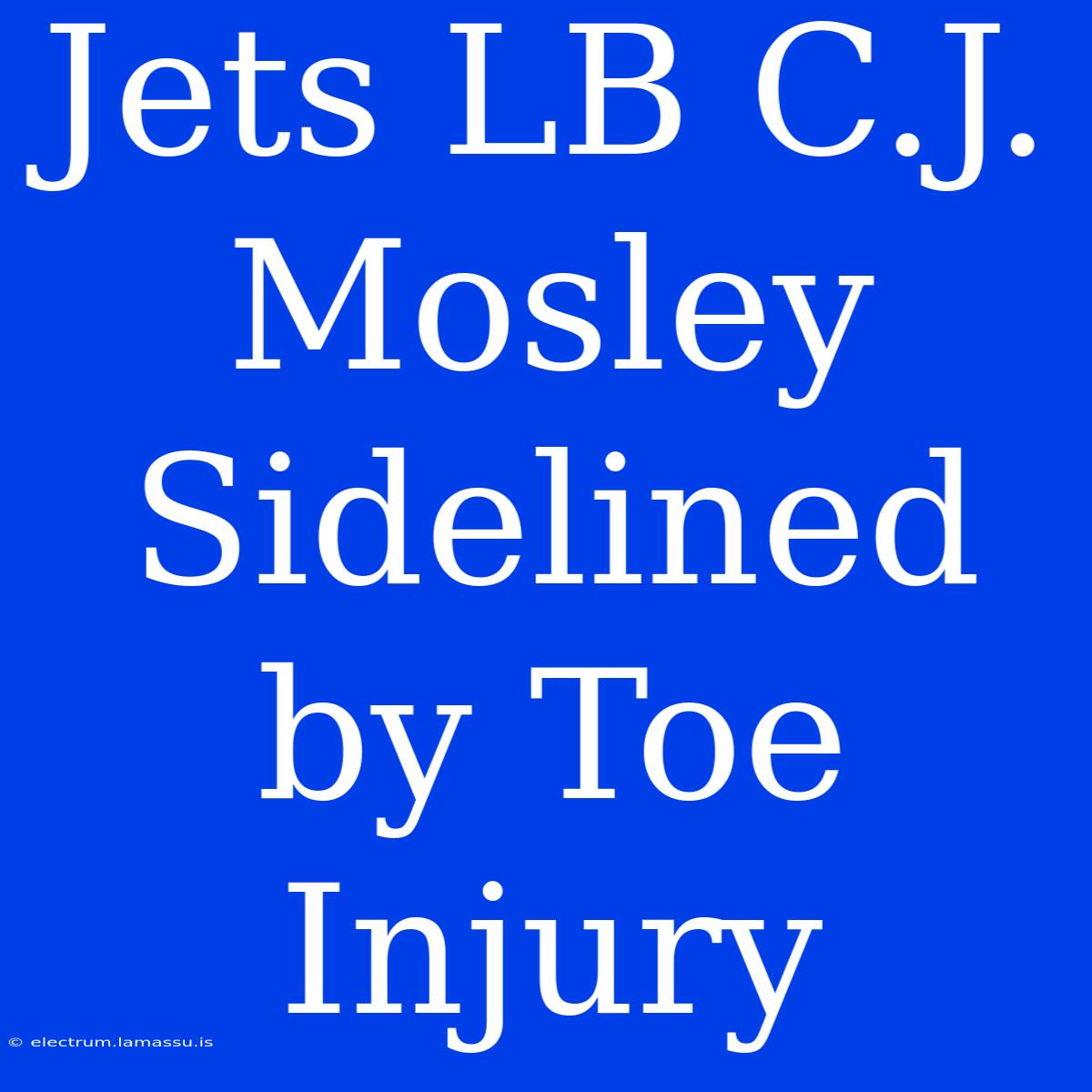 Jets LB C.J. Mosley Sidelined By Toe Injury