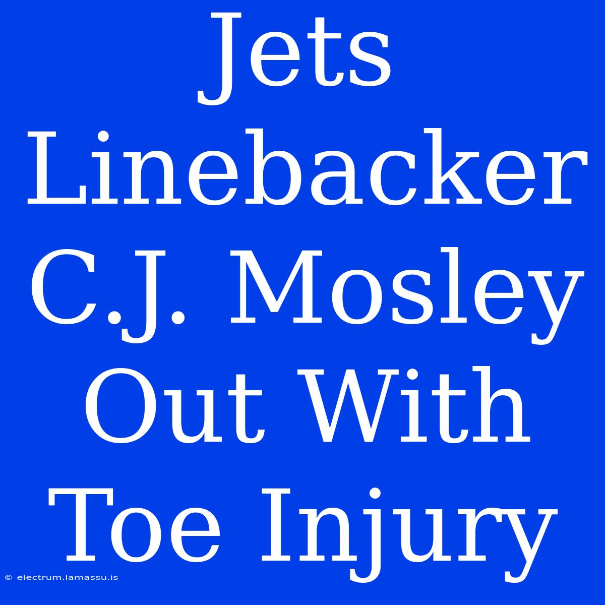 Jets Linebacker C.J. Mosley Out With Toe Injury