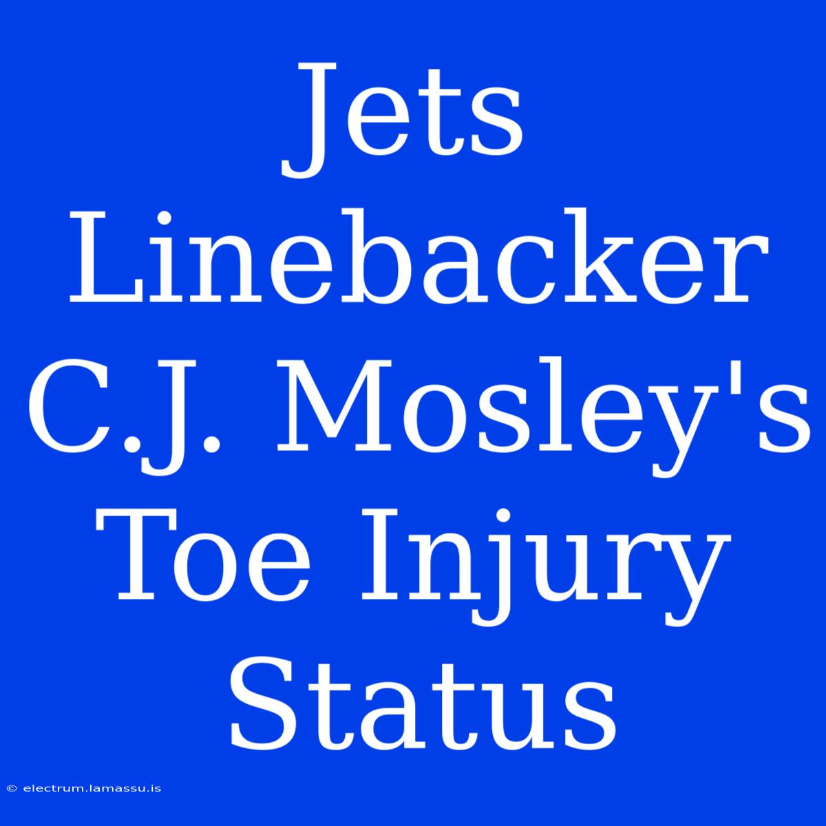 Jets Linebacker C.J. Mosley's Toe Injury Status 