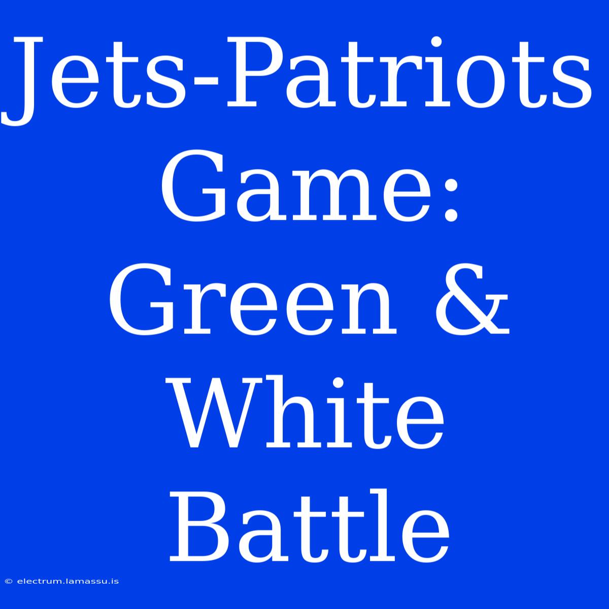 Jets-Patriots Game: Green & White Battle