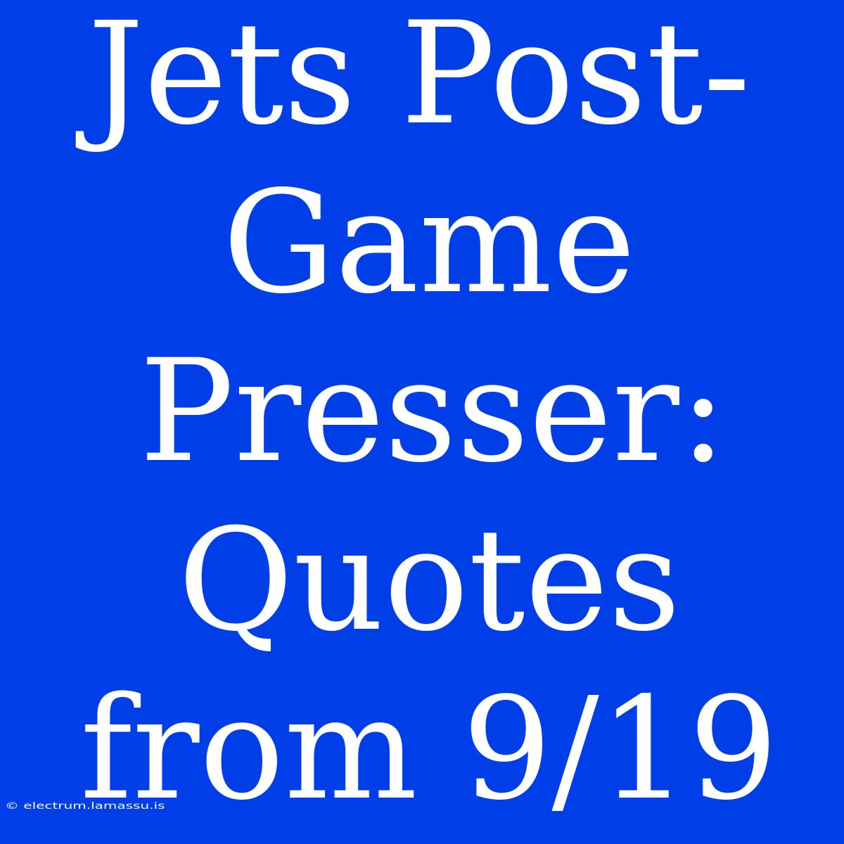 Jets Post-Game Presser: Quotes From 9/19