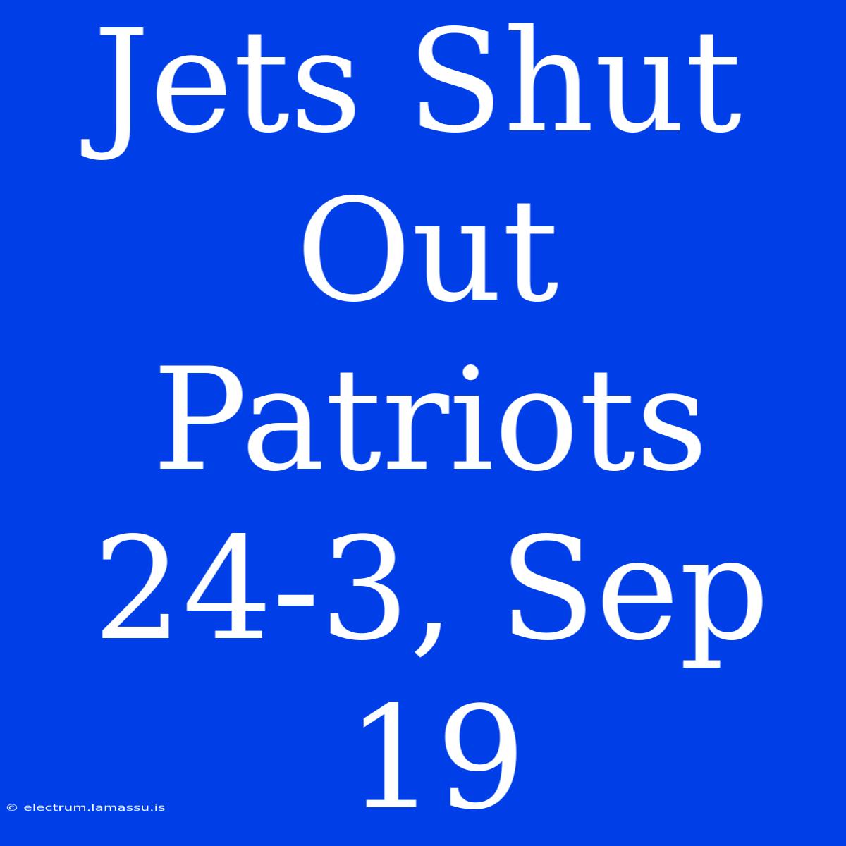 Jets Shut Out Patriots 24-3, Sep 19