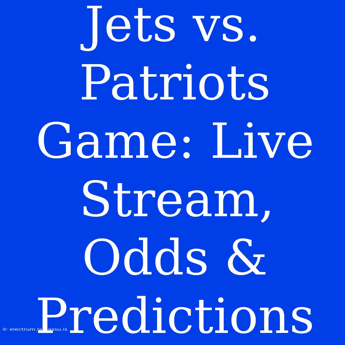 Jets Vs. Patriots Game: Live Stream, Odds & Predictions