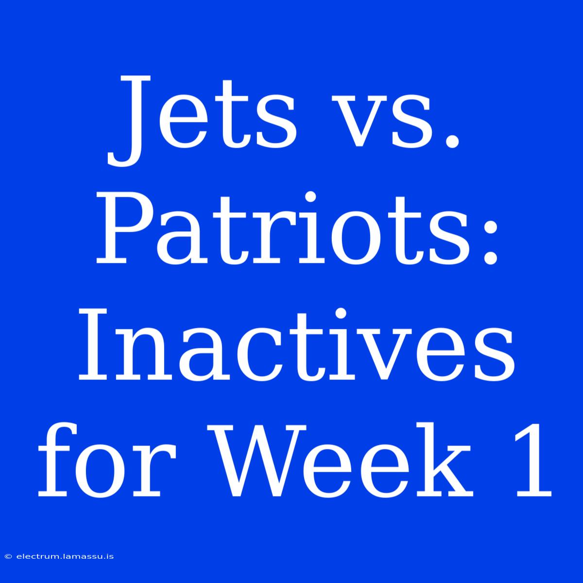 Jets Vs. Patriots: Inactives For Week 1