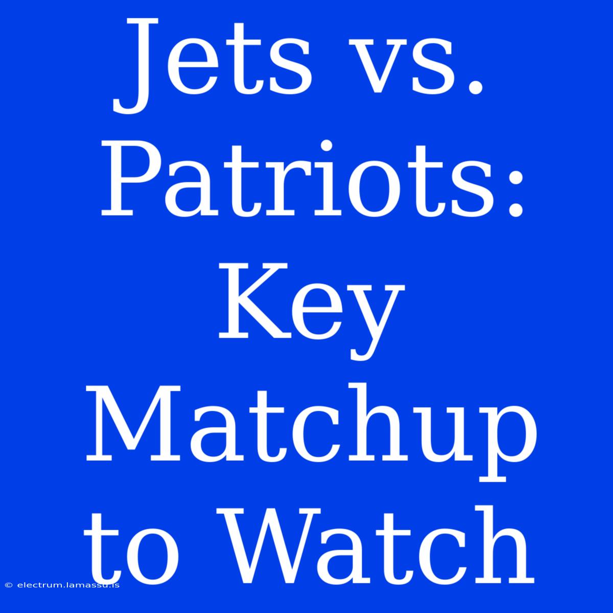 Jets Vs. Patriots: Key Matchup To Watch