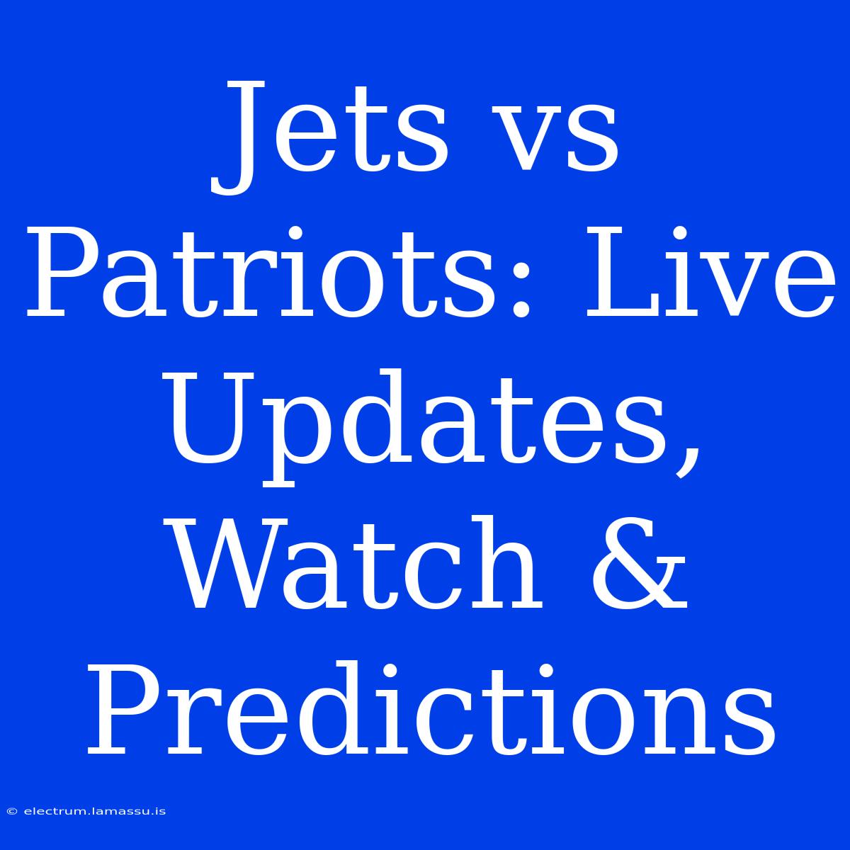 Jets Vs Patriots: Live Updates, Watch & Predictions