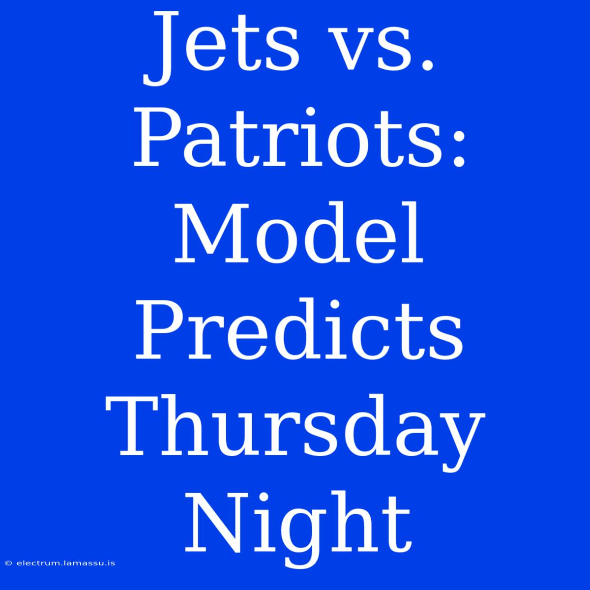 Jets Vs. Patriots: Model Predicts Thursday Night 