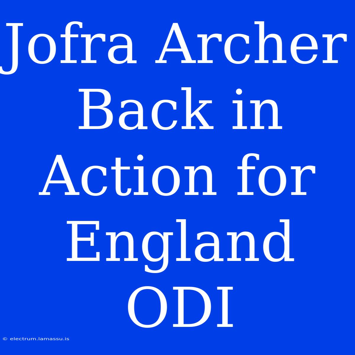 Jofra Archer Back In Action For England ODI