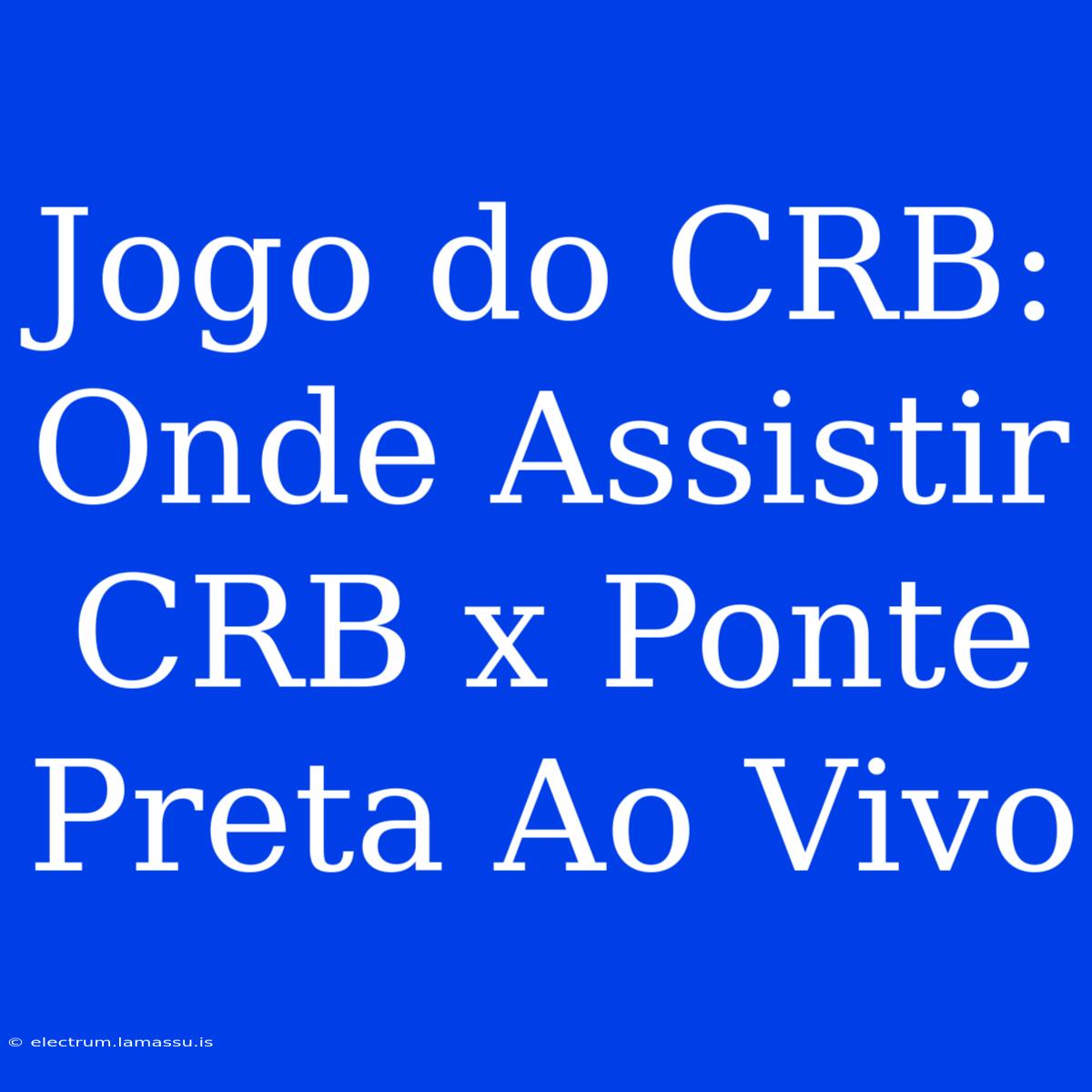 Jogo Do CRB: Onde Assistir CRB X Ponte Preta Ao Vivo