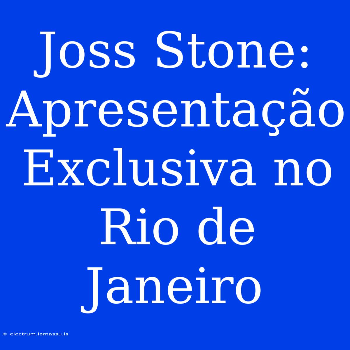 Joss Stone: Apresentação Exclusiva No Rio De Janeiro