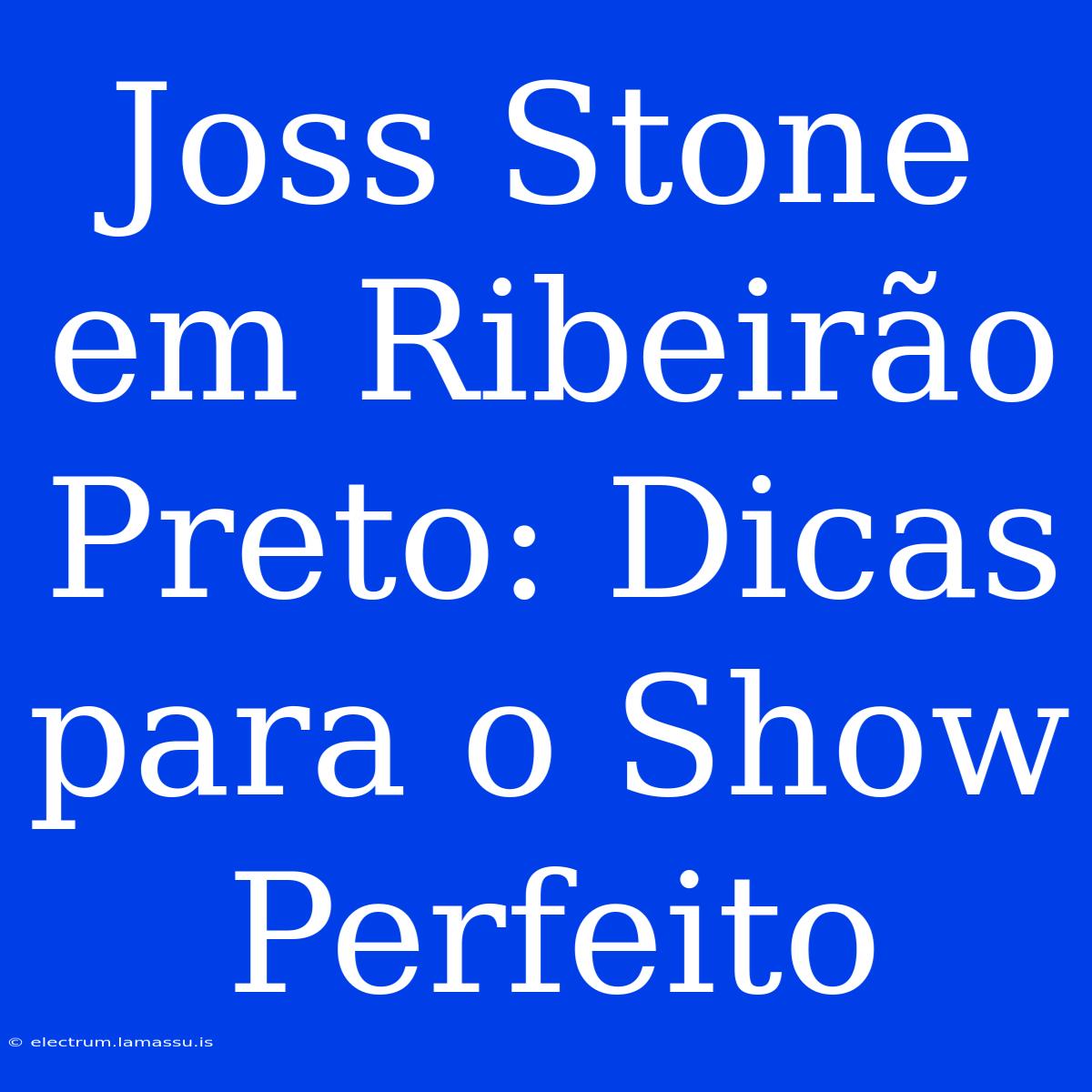 Joss Stone Em Ribeirão Preto: Dicas Para O Show Perfeito