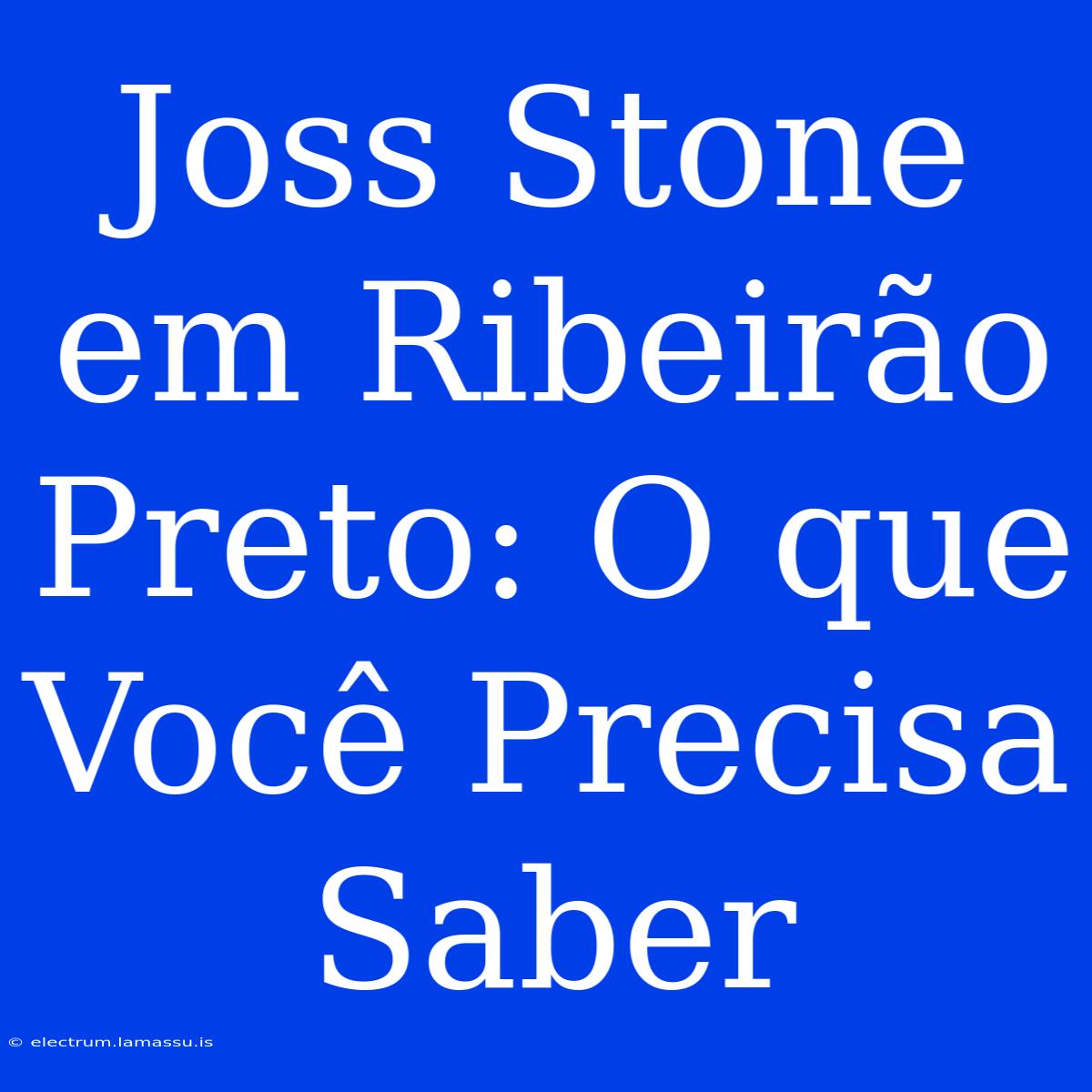 Joss Stone Em Ribeirão Preto: O Que Você Precisa Saber 