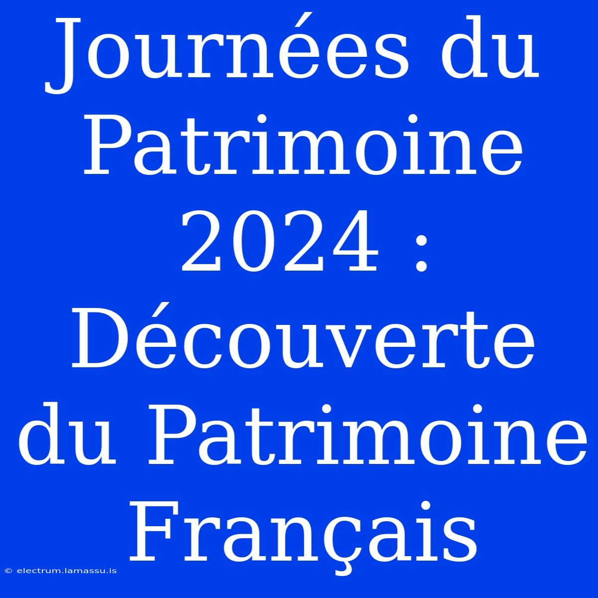 Journées Du Patrimoine 2024 : Découverte Du Patrimoine Français