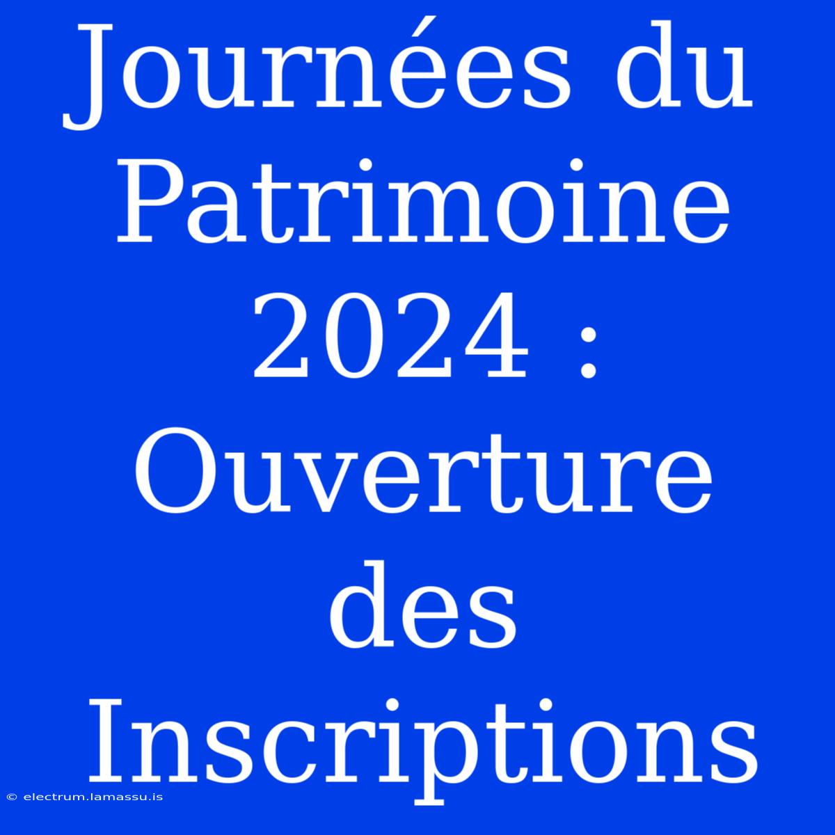 Journées Du Patrimoine 2024 : Ouverture Des Inscriptions