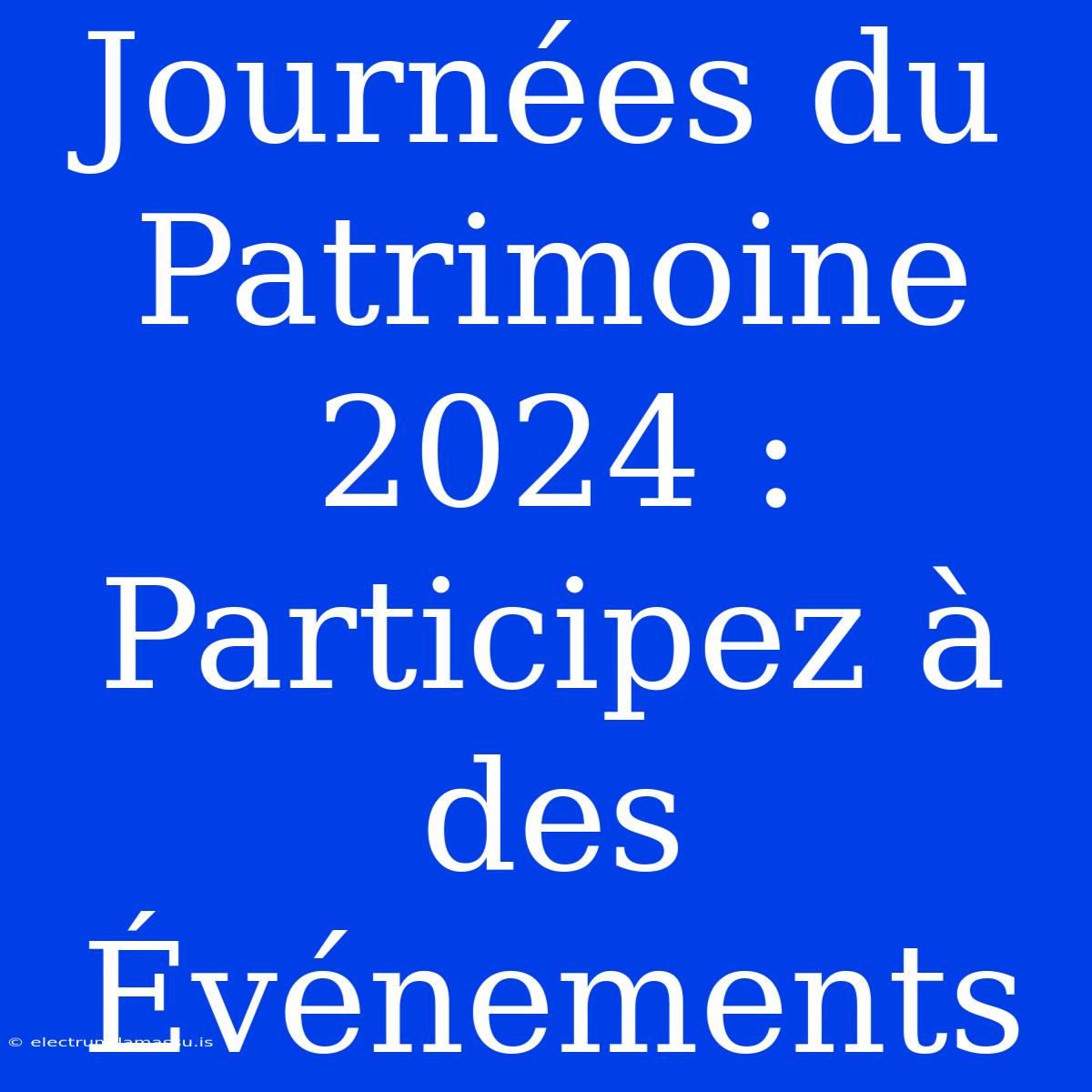 Journées Du Patrimoine 2024 : Participez À Des Événements 