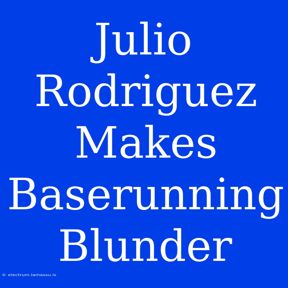 Julio Rodriguez Makes Baserunning Blunder