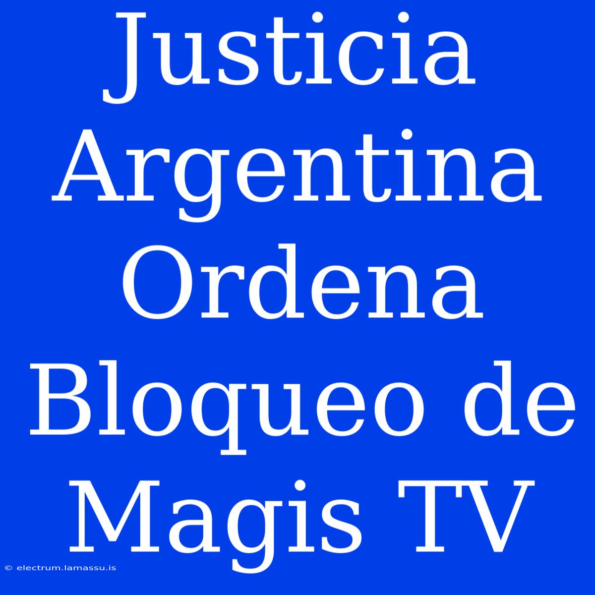 Justicia Argentina Ordena Bloqueo De Magis TV