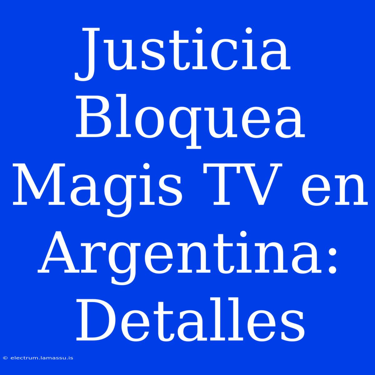 Justicia Bloquea Magis TV En Argentina: Detalles