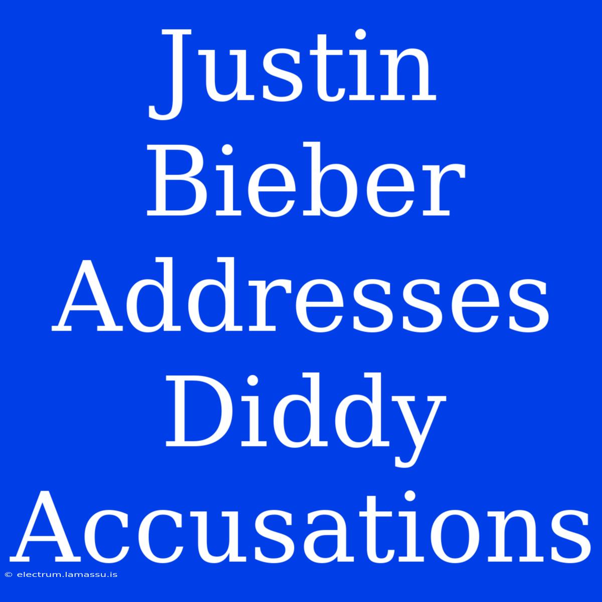 Justin Bieber Addresses Diddy Accusations