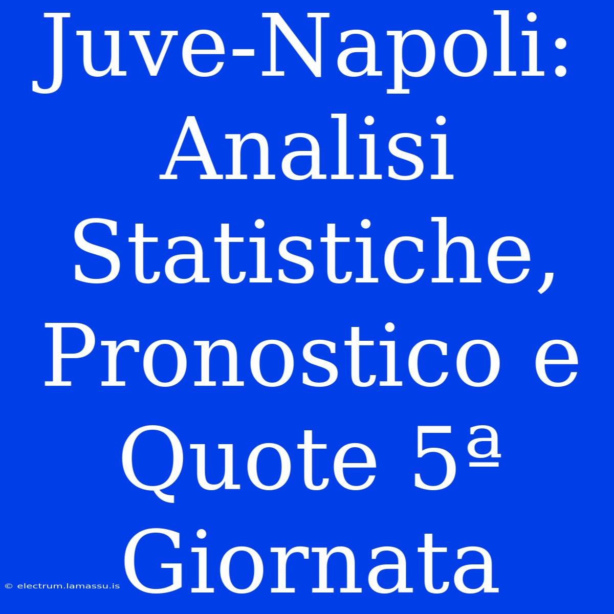 Juve-Napoli: Analisi Statistiche, Pronostico E Quote 5ª Giornata