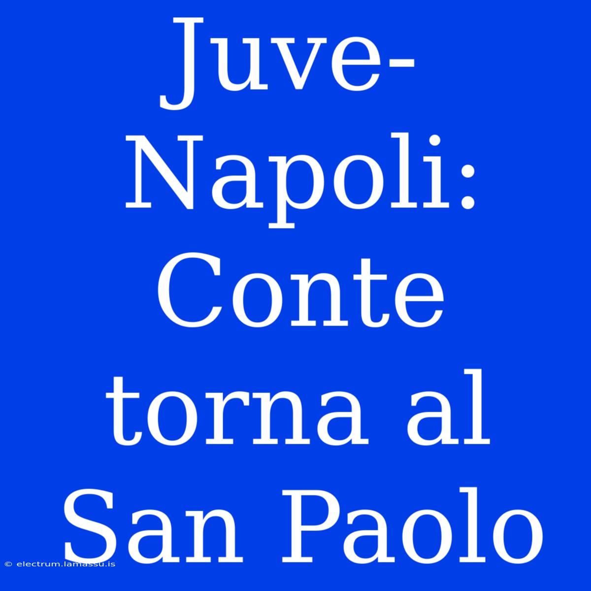 Juve-Napoli: Conte Torna Al San Paolo