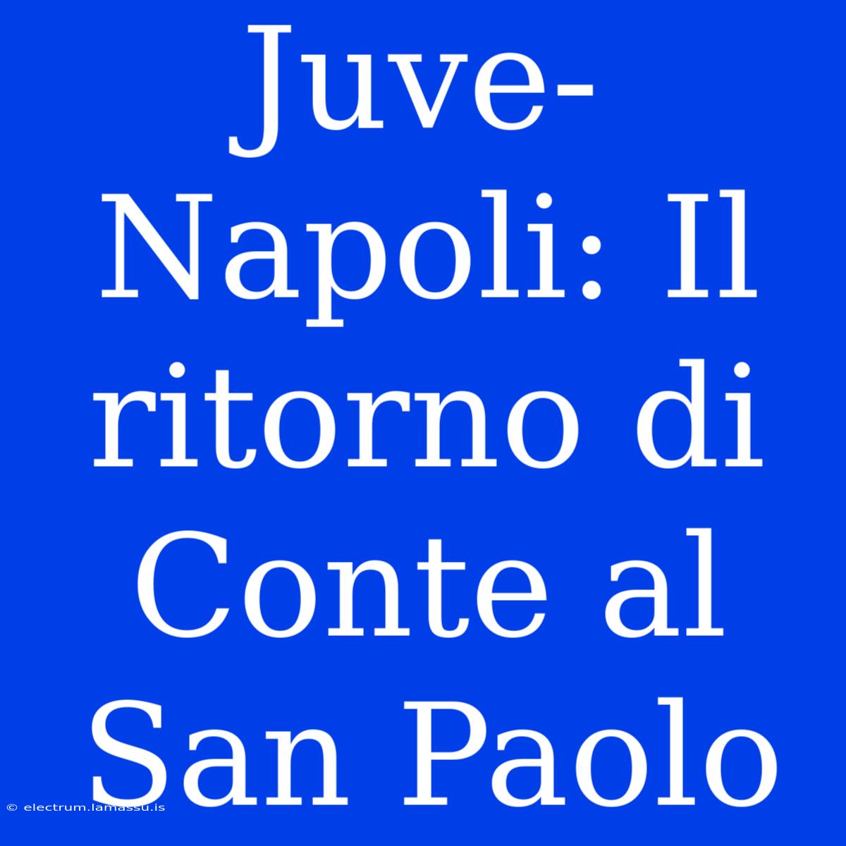 Juve-Napoli: Il Ritorno Di Conte Al San Paolo