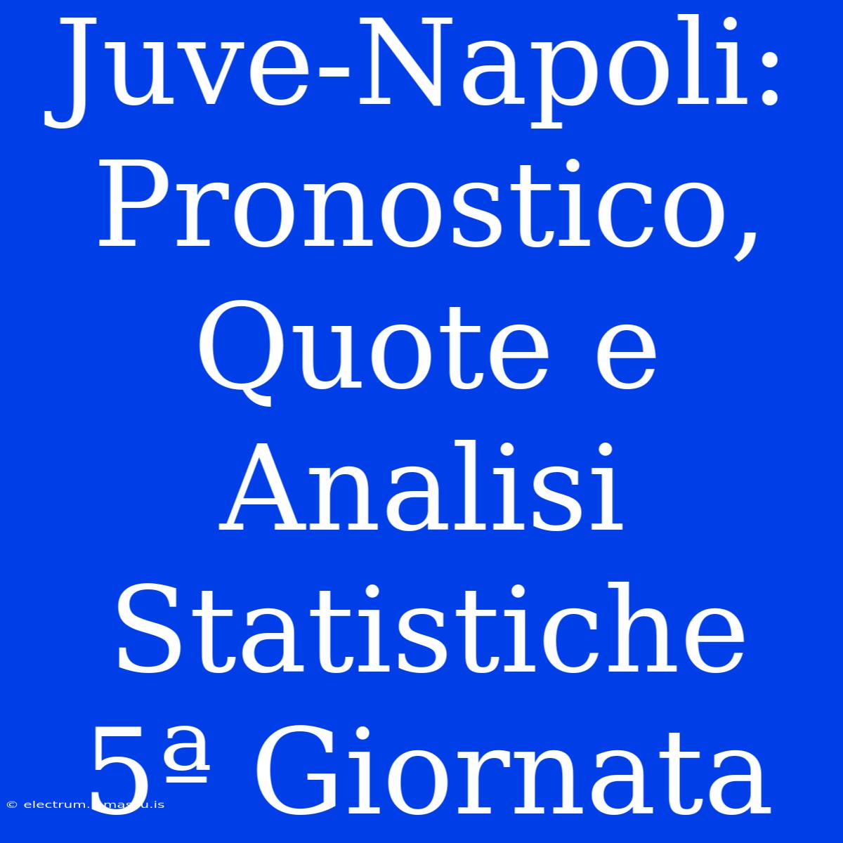 Juve-Napoli: Pronostico, Quote E Analisi Statistiche 5ª Giornata