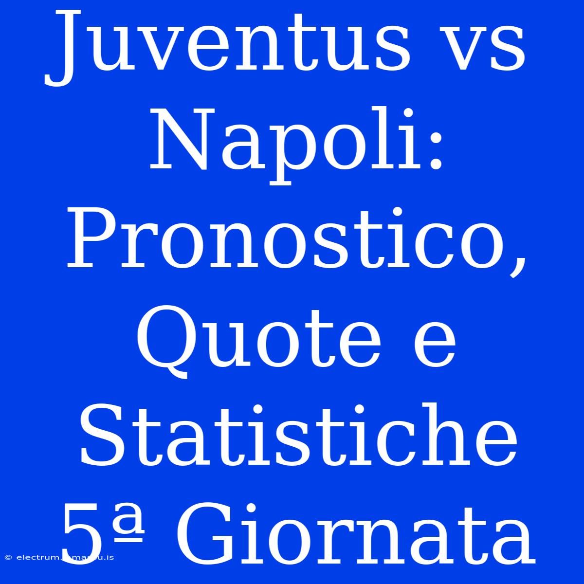 Juventus Vs Napoli: Pronostico, Quote E Statistiche 5ª Giornata