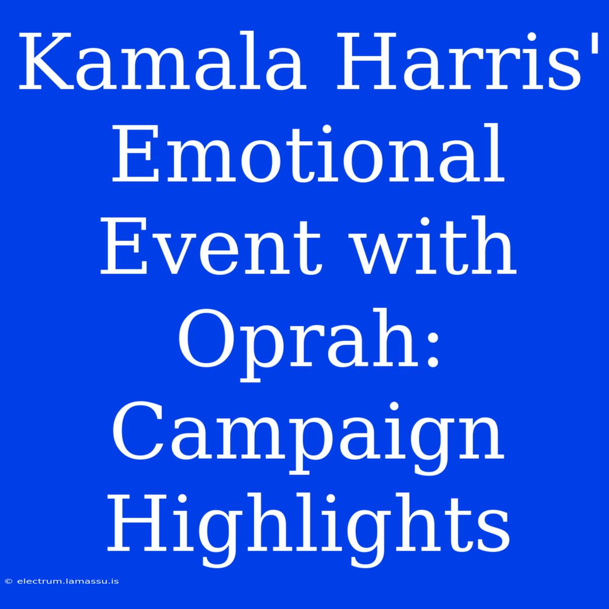 Kamala Harris' Emotional Event With Oprah: Campaign Highlights