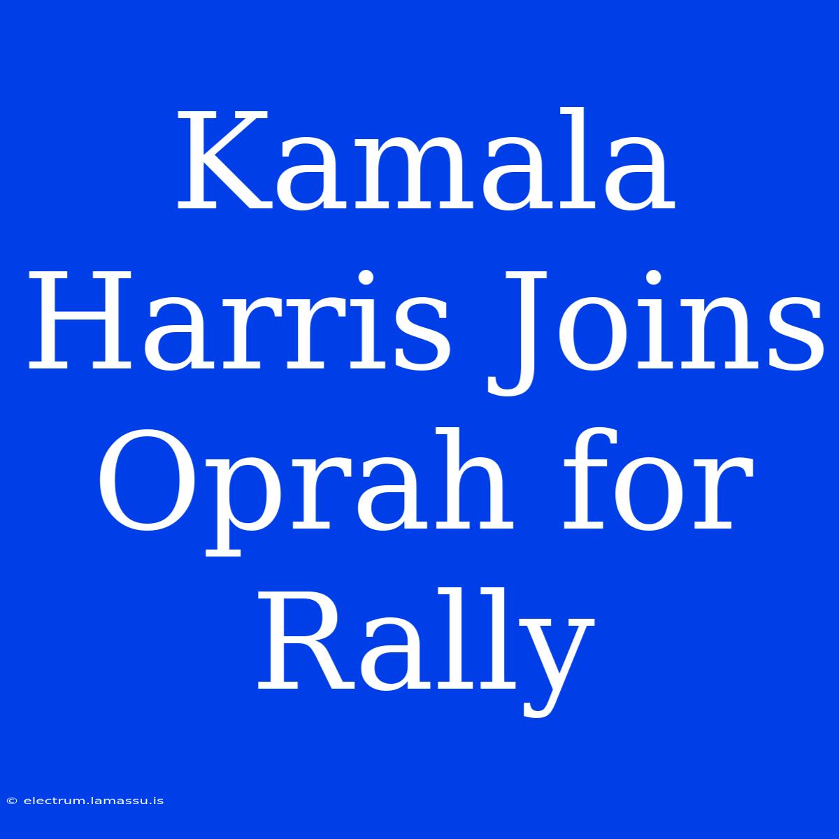 Kamala Harris Joins Oprah For Rally